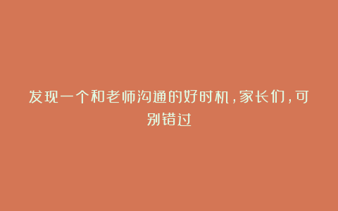 发现一个和老师沟通的好时机,家长们,可别错过