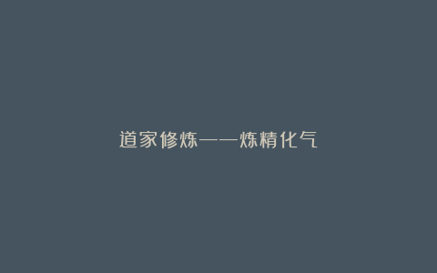 道家修炼——炼精化气