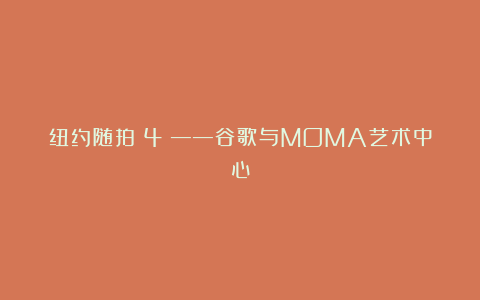 纽约随拍(4)——谷歌与MOMA艺术中心