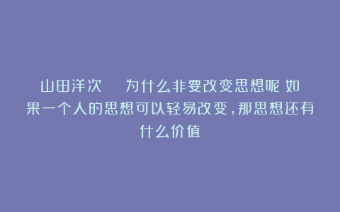 山田洋次 | 为什么非要改变思想呢？如果一个人的思想可以轻易改变，那思想还有什么价值？