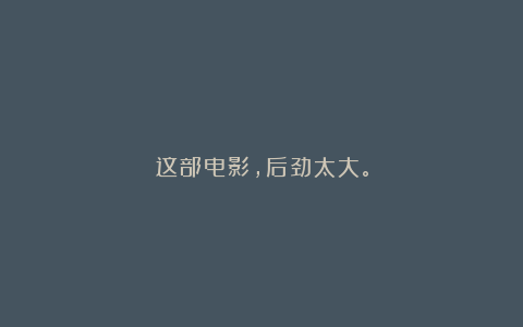 这部电影,后劲太大。
