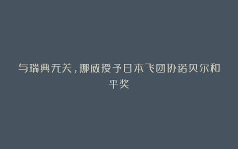 与瑞典无关，挪威授予日本飞团协诺贝尔和平奖