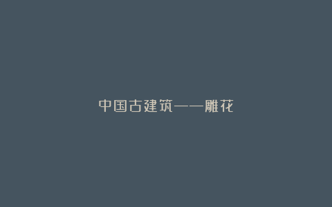 中国古建筑——雕花