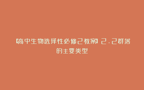 【高中生物选择性必修2教案】2.2群落的主要类型