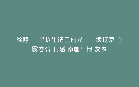 徐静 | 寻找生活里的光——读辽京《白露春分》有感《南国早报》发表