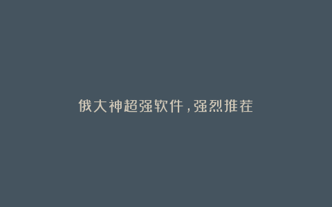俄大神超强软件,强烈推荐!