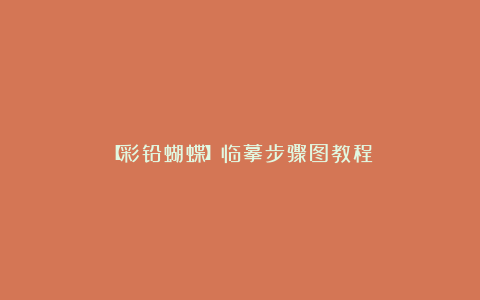 【彩铅蝴蝶】临摹步骤图教程