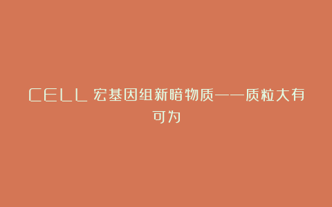 CELL|宏基因组新暗物质——质粒大有可为