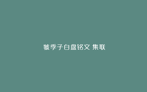 《虢季子白盘铭文》集联