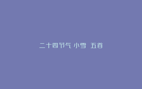 二十四节气:小雪 五首