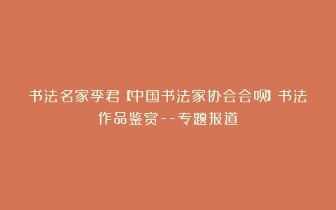 书法名家李君【中国书法家协会会员】书法作品鉴赏–专题报道