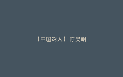 (中国影人) 陈昊明