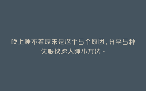 晚上睡不着原来是这个5个原因，分享5种失眠快速入睡小方法~