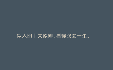 做人的十大原则，看懂改变一生。 ​​​