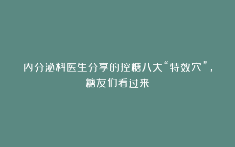 内分泌科医生分享的控糖八大“特效穴”，糖友们看过来！