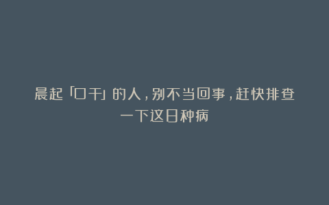 晨起「口干」的人,别不当回事,赶快排查一下这8种病!