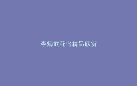 李炳武花鸟精品欣赏