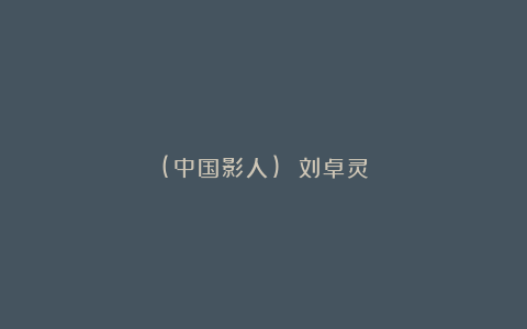 (中国影人) 刘卓灵