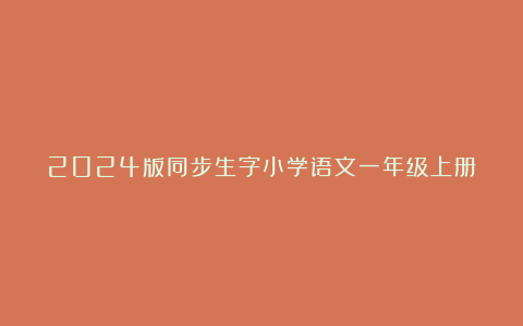 2024版同步生字小学语文一年级上册
