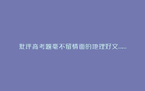 批评高考题毫不留情面的地理好文……