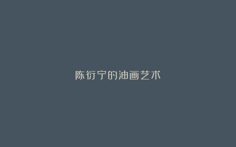陈衍宁的油画艺术