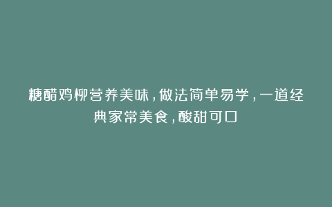 糖醋鸡柳营养美味,做法简单易学,一道经典家常美食,酸甜可口!