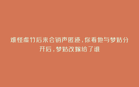 难怪虚竹后来会销声匿迹,你看他与梦姑分开后,梦姑改嫁给了谁