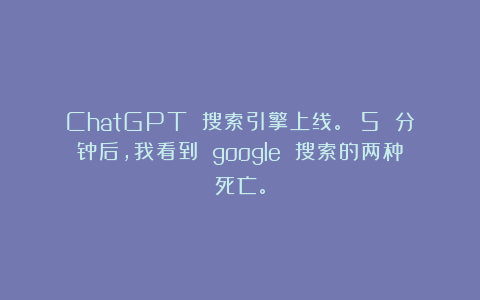 ChatGPT 搜索引擎上线。 5 分钟后,我看到 google 搜索的两种死亡。