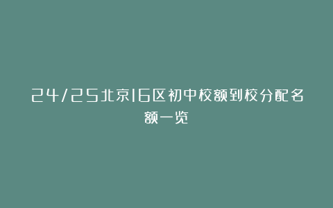 24/25北京16区初中校额到校分配名额一览！