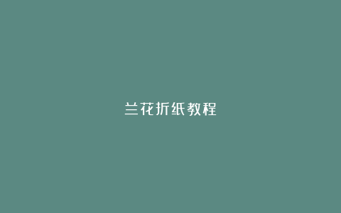 兰花折纸教程