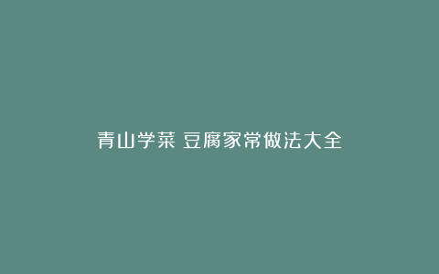 青山学菜：豆腐家常做法大全