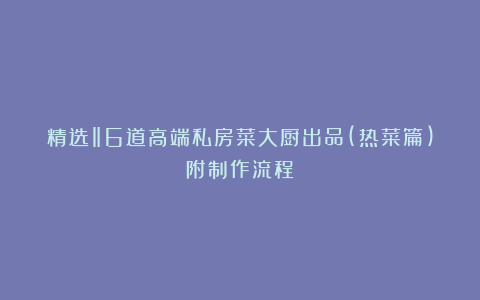 精选‖6道高端私房菜大厨出品(热菜篇)附制作流程