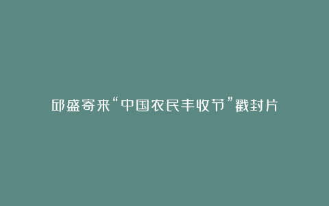 邱盛寄来“中国农民丰收节”戳封片