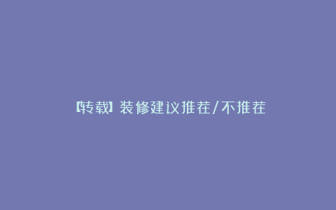 【转载】装修建议推荐/不推荐