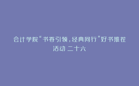 会计学院“书香引领,经典同行”好书推荐活动(二十六)