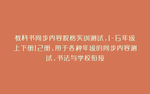 教科书同步内容脱格实训测试，1-6年级上下册12册，用于各种年级的同步内容测试，书法与学校衔接