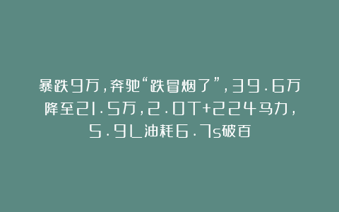 暴跌9万,奔驰“跌冒烟了”,39.6万降至21.5万,2.0T+224马力,5.9L油耗6.7s破百