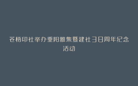 苍梧印社举办重阳雅集暨建社38周年纪念活动