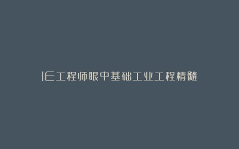 IE工程师眼中基础工业工程精髓