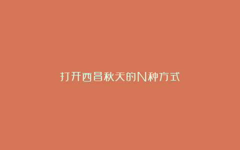 打开西昌秋天的N种方式