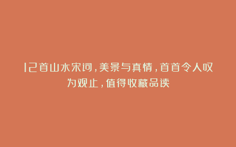 12首山水宋词,美景与真情,首首令人叹为观止,值得收藏品读
