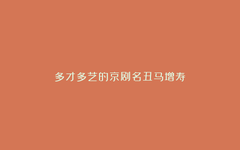 多才多艺的京剧名丑马增寿