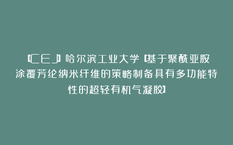 【CEJ】哈尔滨工业大学【基于聚酰亚胺涂覆芳纶纳米纤维的策略制备具有多功能特性的超轻有机气凝胶】