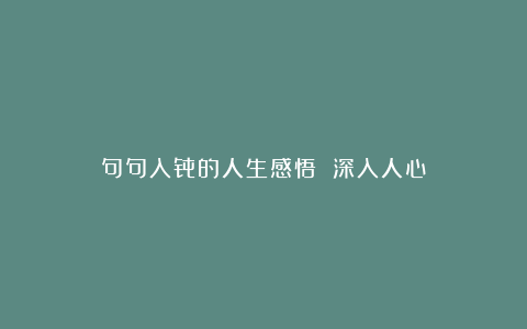 句句入骨的人生感悟 深入人心