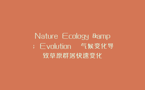 Nature Ecology & Evolution | 气候变化导致草原群落快速变化