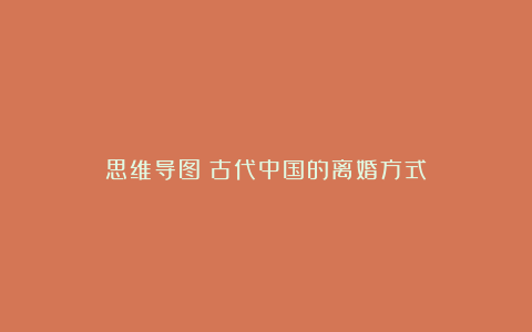 思维导图丨古代中国的离婚方式