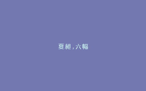 夏昶，六幅