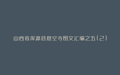 山西省浑源县悬空寺图文汇编之五(2)