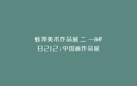 蚌埠美术作品展(二)——中国画作品展