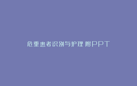 危重患者识别与护理(附PPT)